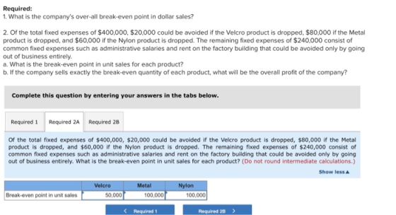 Required: 1. What is the companys over-all break-even point in dollar sales? 2. Of the total fixed expenses of $400,000, $20