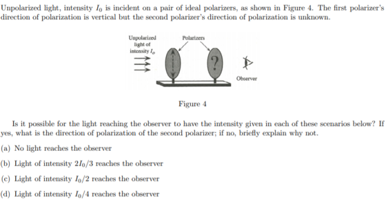 Unpolarized light, intensity lo is incident on a pair of ideal polarizers, as shown in Figure 4. The first polarizers direct