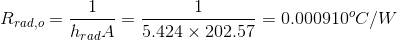 R_{rad,o}=\frac{1}{h_{rad}A}=\frac{1}{5.424\times 202.57}=0.000910^{o}C/W