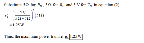 Substitute 512 for R, 592 for Ry, and 5 V for Vin in equation (2). P = 5 V 592 +592 (512) = 1.25 W Thus, the maximum power tr