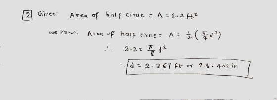 Area of half circie A = 2.2 H? 2 Given: %3D Area of half circle = we know. 2.2 2 d = 2.367 Ft or 28. 402in