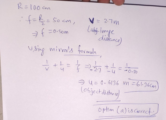 Đ U = 0. 6136 m =61.36cm) R=100cm : f=&= 50cm, V = 2.7 m 7 f =o.som Loby image distance) using mirrors formula += 3.3765 -27