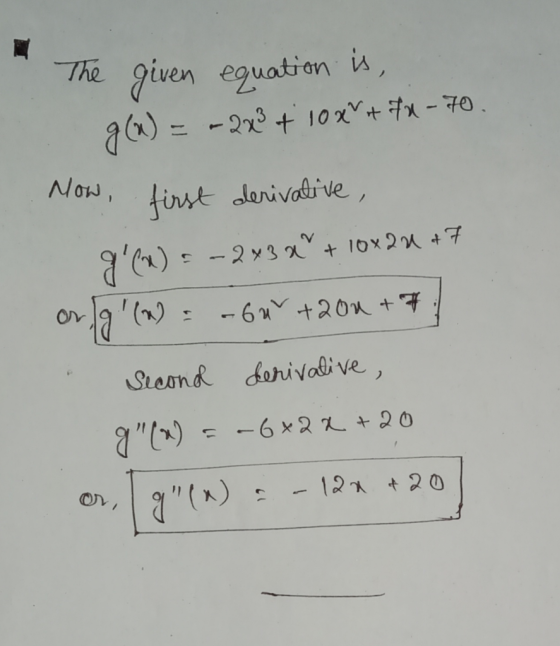 The given equation is, . g(n) = -2X² + 10x + fx - 70. Now, first derivative, g(x) = -243% + 10x20 +7 org(n) : -6+204 +7 Sec