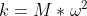k = M*\omega ^{2}