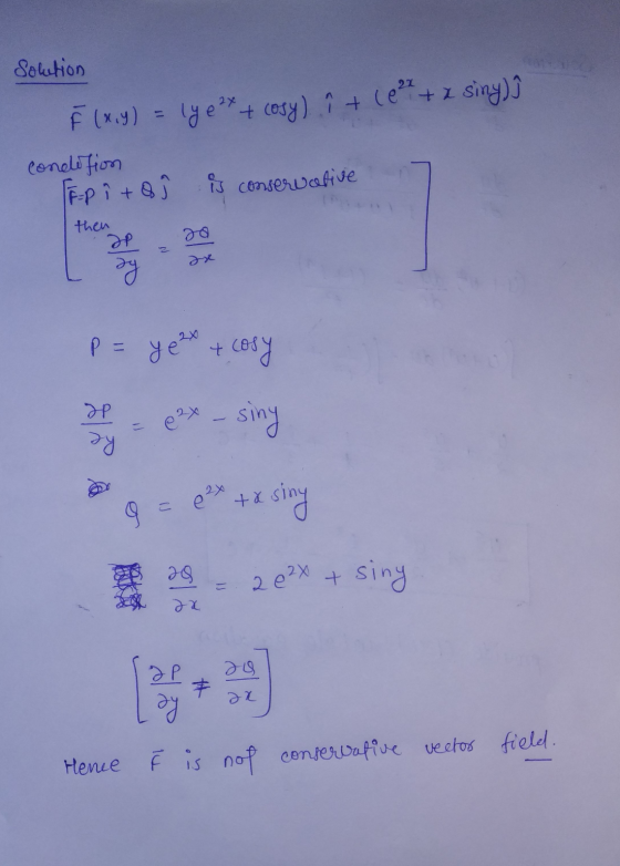 Solution F(x,y) = lye** + cosy). + (6 + z siny)ī Condition TEP i to is conservative then JP go Z. P = y e ² + cosy P sy ex -