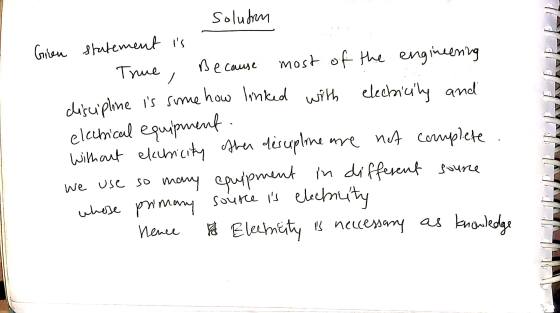 soluhren Gion statement is . True, because most of the engineering diruipline is some how linked with electricity and electri