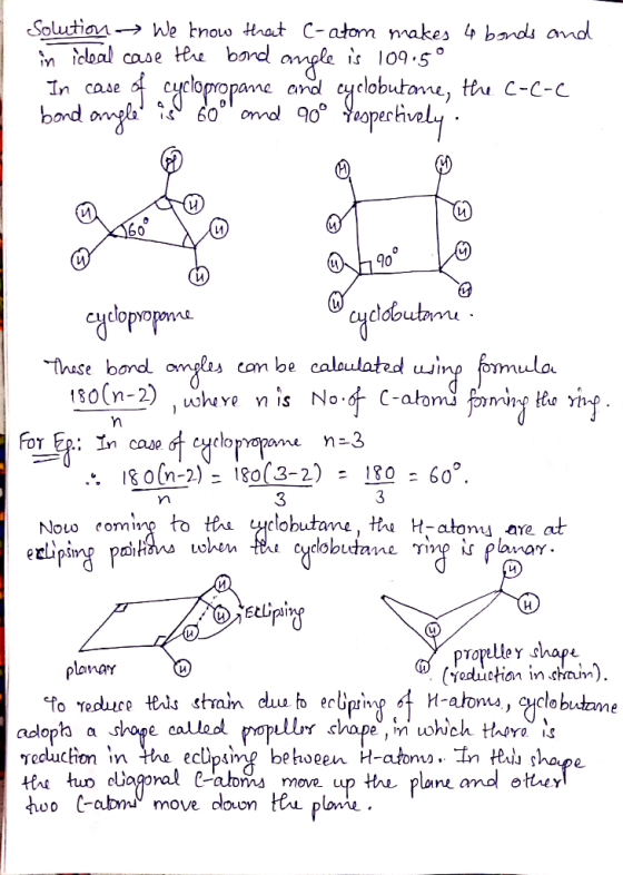 Solution We know that C-atom makes 4 bonds and in ideal case the bond ample is 109.5° In case of cyclopropane and cyclobutane