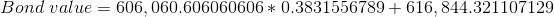 Bond value = 606,060.606060606 * 0.3831556789 + 616,844.321107129