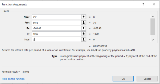 Function Arguments ? x RATE 4*2 Nper Pmt 60/2 = 8 = 30 = -868.43 - 1000 1 1 1 -868.43 FV Type 1000 o = 0.050388751 Returns th