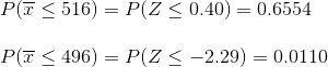 PCT 5 516) = P(Z < 0.40) = 0.6554 PT < 496) = P(Z < -2.29) = 0.0110