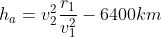 h_{a} = v_{2}^{2}\frac{r_{1}}{v_{1}^{2}}-6400km