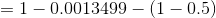 =1-0.0013499-(1-0.5)