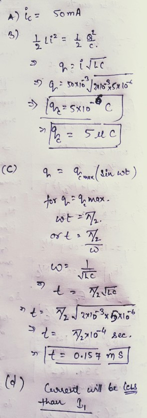 A) ic= 50mA 6 T } li = qa isho >> 8 q: 50x108 6 5 x 10 [2²5x10 с K h = 5 uc 2 © a max (sin wt) for q = max. wt=772 orta / 5 3
