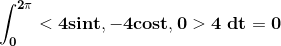 \mathbf{\int_{0}^{2\pi}<4sint,-4cost,0>4 \ dt = 0}