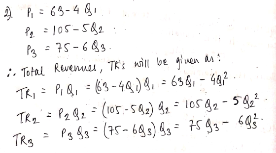 2) P = 63-48.. Pa = 105-592 :: - P₂ = 75-683. in Total Revenues, TRs will be given as . - TRI = P, Q, = (63-48.) 9,= 638, -4