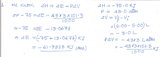 1. We know AHI AE+PAV op - 75 =4E - 43x3x1013 ToOo or -75 =AE - 13.0677 Or 4 E =(-75 +13.0677) KJ AH = -75.0 KJ P = 43.0 atm
