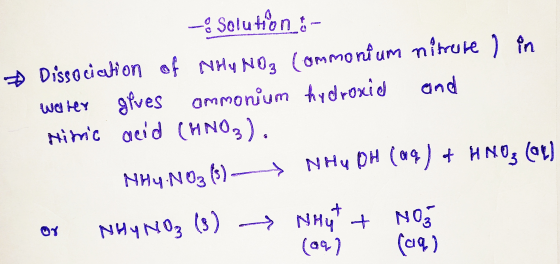 - Solution :- Dissociation of Neo NO3 commonium nitreute ) in Walter gives ammonium hydroxil and Hitric dreid (HNO3). NH, N04