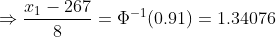 \Rightarrow \frac{x_1-267}{8} = \Phi^{-1}(0.91) = 1.34076