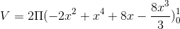 V=2\Pi (-2x^{2}+x^{4}+8x-\frac{8x^{3}}{3})_{0}^{1}