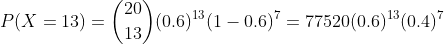 20 P(X = 13)-(B (0.6)13 (1-0.6). 77520(0.6)13(0.4)7