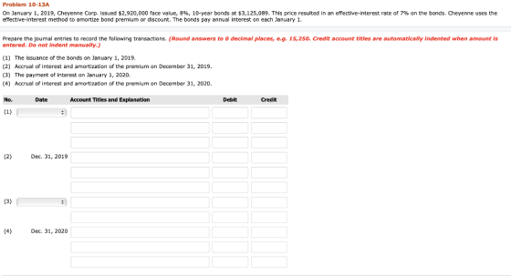 Problem 10-13A On January 1, 2019, Cheyenne Corp. issued $2,920,000 face value, 8%, 10-year bonds at $3,125,089. This price r