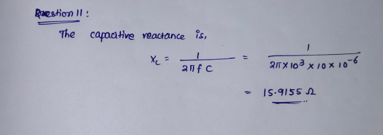 Barcestion 11 : The capacitive reactance is, Xe ² anfc алх ох ох о- = 15-9155 л