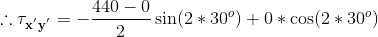 \therefore \mathbf{\tau _{x^{'}y^{'}}} =-\frac{440-0}{2}\sin( 2*30^{o})+0*\cos (2*30^{o})