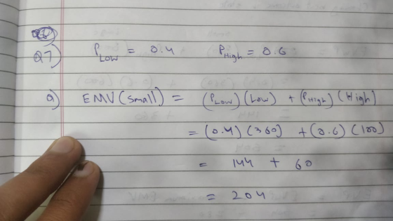 P = 0.4 Palinh = 0.6 a) EMV (small) = (Pow) (Low) + (Prigh) ( High) - =(0.4) (360) + (0.6) (100) = inn + 60 Orai - 204