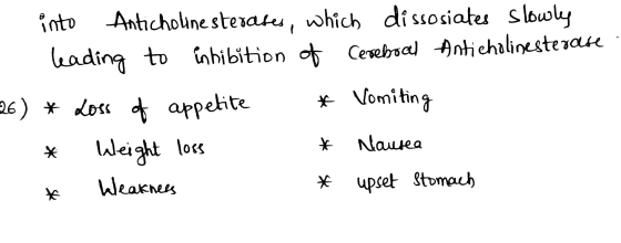 into Anticholinesterases, which dissosiates slowly - leading to inhibition of Cerebral Anticholinesterase 26) * Loss of appet