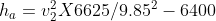 h_{a} = v_{2}^{2}X6625/9.85^{2}-6400
