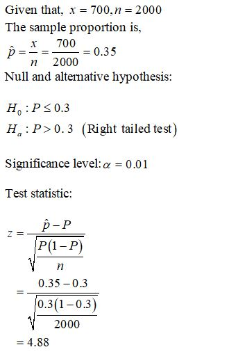 Given that, x = 700,n = 2000 The sample proportion is, X 700 p=-= = 0.35 2000 Null and alternative hypothesis: n H:P <0.3 H:P