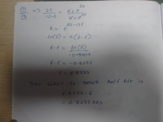 6a Kx e at 25 - 17 e/2.5 Kxet 6a-at 2 In C2 - 2-9 - o -8419 6-6=-0 8233 E 6.8233 half life is Caken to each Time 68233- 6 O.8