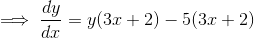 \implies \dfrac{dy}{dx}=y(3x+2)-5(3x+2)