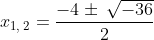 \:x_{1,\:2}=\frac{-4\pm \:\sqrt{-36}}{2}