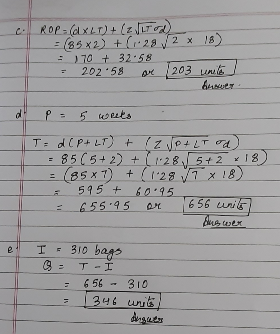18) ROP = (XLT) + (z J LT od) = (85x2)+(1.28 √ 2 x ) 70 + 32.58 = 202.58 or 203 unite Answer HP = 5 weeks T= d CP+ LT) + (2 J