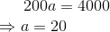 200a=4000 \\ \Rightarrow a=20