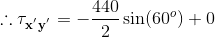 \therefore \mathbf{\tau _{x^{'}y^{'}}} =-\frac{440}{2}\sin( 60^{o})+0