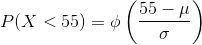 P(X<55)=\phi \left ( \frac{55-\mu}{\sigma} \right )