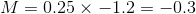 M=0.25\times -1.2=-0.3