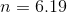 n = 6.19
