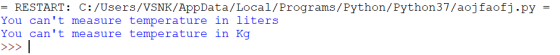 = RESTART: C:/Users/VSNK/AppData/Local/Programs/Python/Python37/aojfaofj.py You cant measure temperature in liters You cant