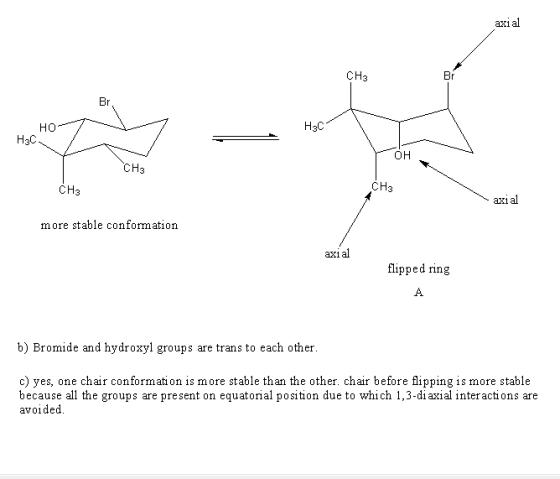 ax1 CH3 Br Br Нас но H3C он CH3 CH3 CH3 ax1 more stable conformation axi al flipped ring b) Bromide and hydroxyl groups are t