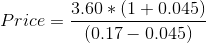 Price = \frac{3.60*(1+0.045)}{(0.17-0.045)}