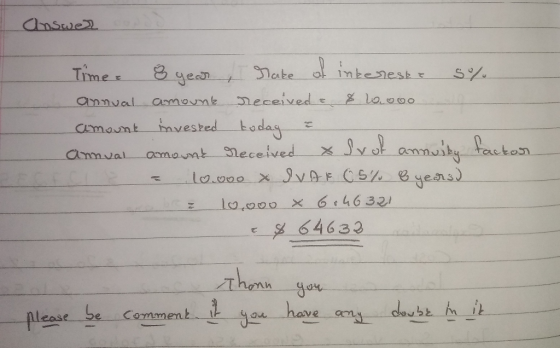 Answer Time & year , Take of intereste s%. annual amount received & & 12.ooo. amount invested today & Annual amount received