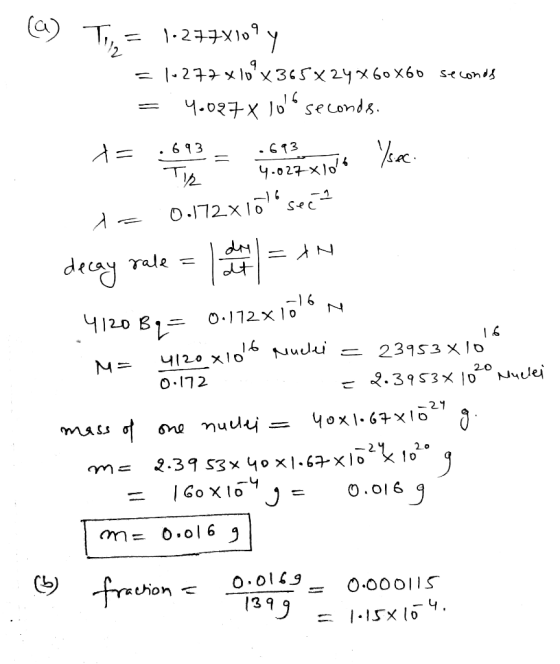 a) T, = 1.2778109 y. = 1-277 x 10 X 365x24X60X60 seconds = 4.027 x los seconds. t= -6.903 last yeace. te 0.172x15seca deca