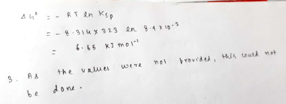 Ano - RT en Ksp . 8.4 x 10-2 - 8.310X 323 en - 6.65 kJ moll this could not were not provided 3. As the values e done