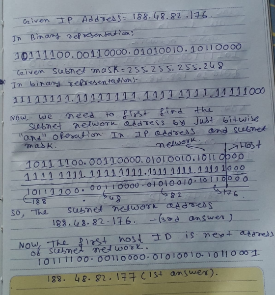 Given IP Address = 188.68.82.176 In Binary depresentation, we 10111100.0011 0000.01010010.10110000 Given subnet mask=255.255.