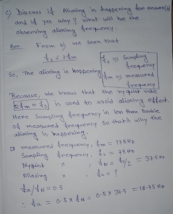 for answen (b) c) Discuss if Aliasing Aliasing is happening and if yes why? what will be the observing aliasing frequency we