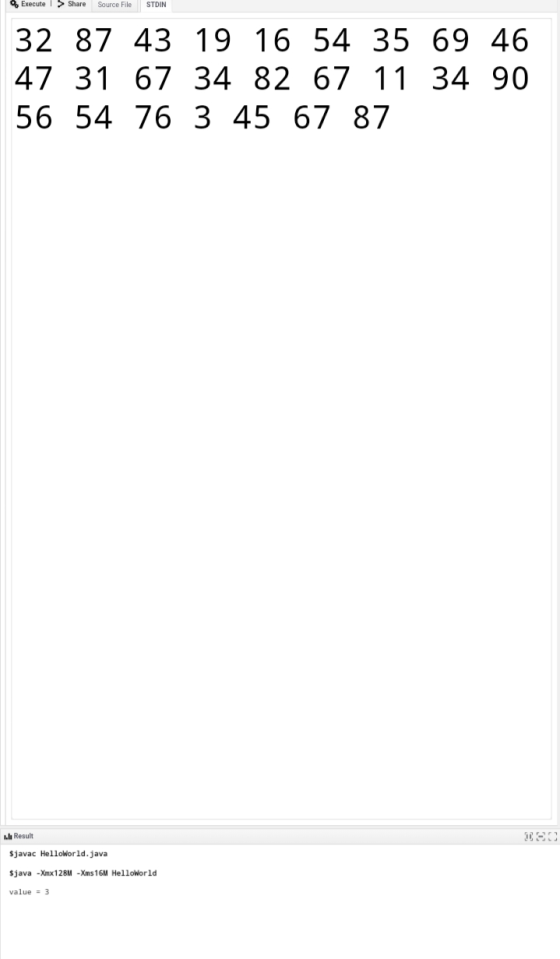 Execute > Share Source File STDIN 32 87 43 19 16 54 35 69 46 47 31 67 34 82 67 11 34 90 56 54 76 3 45 67 87 Il Result $javac
