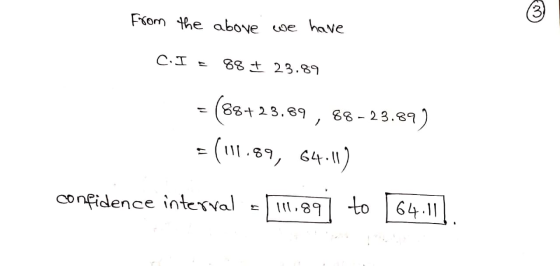 (3) From the above we have C.I = 88¢ 23.89 -(88+23.89 , 88 - 23.89 = (111.89, 64.11) to 64.11 confidence interval = lll.89